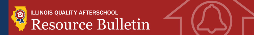 Illinois Quality Afterschool Resource Bulletin